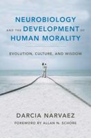 Neurobiology and the Development of Human Morality: Evolution, Culture, and Wisdom 0393706559 Book Cover