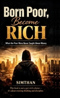 Born Poor, Become Rich: What the Poor Were Never Taught About Money B0GNMRN2H7 Book Cover
