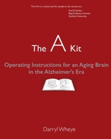 The A Kit: Operating Instructions for an Aging Brain in the Alzheimer's Era 1724734717 Book Cover