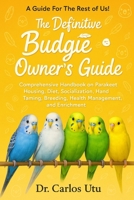 The Definitive Budgie Owner’s Guide: Comprehensive Handbook on Parakeet Housing, Diet, Socialization, Hand Taming, Breeding, Health Management, and Enrichment B0FRXJ5KFP Book Cover