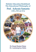 Holistic Education Redefined: The Educational Philosophy of Prof. Achyuta Samanta 1645606910 Book Cover