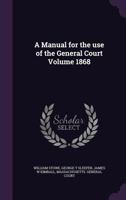 A Manual for the use of the General Court Volume 1868 1359205365 Book Cover