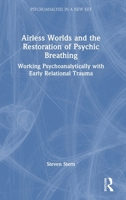 Airless Worlds and the Restoration of Psychic Breathing: Working Psychoanalytically with Early Relational Trauma (Psychoanalysis in a New Key Book Series) 1032955074 Book Cover