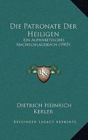 Die Patronate Der Heiligen: Ein Alphabetisches Nachschlagebuch (1905) 1168479932 Book Cover