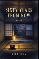 Sixty Years From Now B0H8KS7HR4 Book Cover