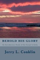 Behold His Glory: An Introductory Study of the Gospel of John 1495988686 Book Cover