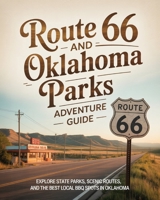 ROUTE 66 AND OKLAHOMA PARKS ADVENTURE GUIDE: EXPLORE STATE PARKS, SCENIC ROUTES, AND THE BEST LOCAL BBQ SPOTS IN OKLAHOMA B0GPDP4VM7 Book Cover