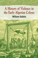 A History of Violence in the Early Algerian Colony 0230294316 Book Cover