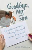 Goodbye My Son: A mother's journey through termina 1911013572 Book Cover