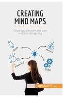 Creating Mind Maps: Organise, innovate and plan with mind mapping 2806284333 Book Cover