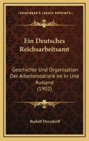 Ein Deutsches Reichsarbeitsamt: Geschichte Und Organisation Der Arbeiterstatistik Im In Und Ausland (1902) 1161144331 Book Cover