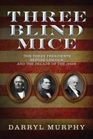 Three Blind Mice: The Three Presidents Before Lincoln and the Decade of the 1850s 1499245939 Book Cover