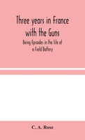 Three Years In France With The Guns: Being Episodes In The Life Of A Field Battery 9357937285 Book Cover
