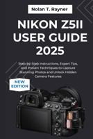 Nikon Z5II User Guide 2025: Step-by-Step Instructions, Expert Tips, and Proven Techniques to Capture Stunning Photos and Unlock Hidden Camera Features B0FRXWTVJY Book Cover