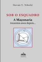 Sob O Esquadro: A Maçonaria trezentos anos depois... (Portuguese Edition) 9893582768 Book Cover