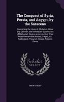The History of The Saracens. Containing The Lives of Abubeker, Omar, and Abdolmélick, The Immediate Successors of Mahomet. Giving An Account of Their ... Collected By Simon Ockley Second Edition 1378983106 Book Cover