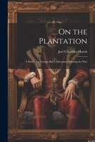 On the Plantation: A Story of a Georgia Boy's Adventures During the War 1021808547 Book Cover