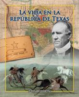 La vida en la República de Texas / Life in the Republic of Texas (8) (Enfoque En Texas / Spotlight on Texas) 1477750290 Book Cover