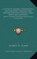 A Letter To General, Departmental And Divisional Construction And Maintenance Officers, Their Agent And Assistants: About Construction And Maintenance Costs 1165890445 Book Cover