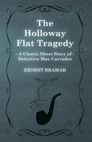 The Holloway Flat Tragedy (a Classic Short Story of Detective Max Carrados) 1473304954 Book Cover