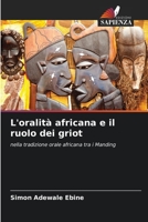 L'oralità africana e il ruolo dei griot: nella tradizione orale africana tra i Manding 6205395908 Book Cover