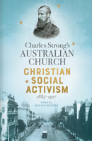 Charles Strong's Australian Church: Christian Social Activism, 1885-1917 0522877893 Book Cover