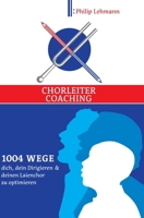Chorleiter-Coaching: 1004 Wege dich, dein Dirigieren und deinen Laienchor zu optimieren 3347324196 Book Cover