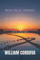 Ayer en el Abismo, Hoy en Su Mano, Mañana en Su Voluntad (Spanish Edition) B0FM3G8PBL Book Cover
