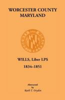 Worcester County, Maryland, Wills, Liber LPS. 1834-1851 1585495026 Book Cover