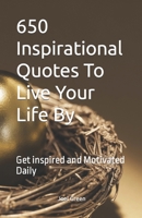 650 Inspirational Quotes To Live Your Life By: Get inspired and Motivated Daily B0C51V4GTQ Book Cover