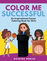 Color Me Successful: An Inspirational Career Coloring Book for Girls 1734353554 Book Cover