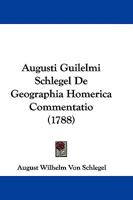 Augusti Guilelmi Schlegel De Geographia Homerica Commentatio (1788) 110461989X Book Cover