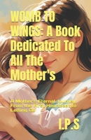 Womb to Wings: A Book Dedicated To All The Mother's: A Mother’s Eternal Journey From the First Heartbeat to Letting Go B0FCCY146B Book Cover