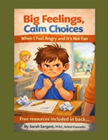 Big Feelings, Calm Choices: When I feel Angry and it's not Fair B0GNSH735K Book Cover