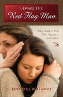 Beware the Red Flag Man: What Mothers Wish Their Daughters Could Know 1934812080 Book Cover