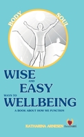 Wise and Easy Ways to Wellbeing: - a book about how we function 9198792075 Book Cover