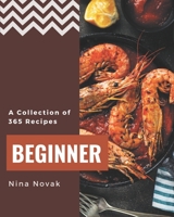 A Collection Of 365 Beginner Recipes: Not Just a Beginner Cookbook! B08D527T5W Book Cover