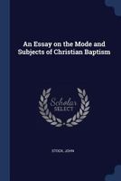 An Essay on the Mode and Subjects of Christian Baptism 1022215922 Book Cover