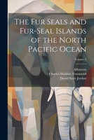 The Fur Seals and Fur-Seal Islands of the North Pacific Ocean; Volume 2 1020312378 Book Cover