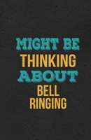 Might Be Thinking About Bell Ringing A5 Lined Notebook: Funny Hobby Skill Recreation Sayings For Leisure Sideline Interest. Unique Blank Composition Scrapbook Great Office School Writing Note Taking 1673986390 Book Cover