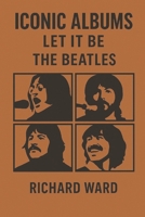 Iconic Albums - The Beatles - Let It Be B0DTHZCLHL Book Cover