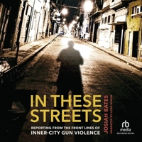 In These Streets: Reporting from the Front Lines of Inner-City Gun Violence B0DP1M6MSY Book Cover