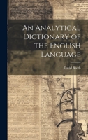 An Analytical Dictionary of the English Language, in which the Words are Explained in the Order of their Natural Affinity 1021681857 Book Cover