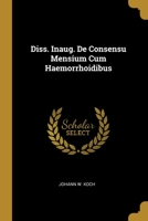 Diss. Inaug. De Consensu Mensium Cum Haemorrhoidibus 1278989544 Book Cover