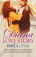 Diana Love Story (PT.4 + PT.5 + PT.6): Our timetable has been sped up due to some family news.. 1803118202 Book Cover