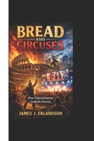 BREAD AND CIRCUSES: How Entertainment Controls Society B0H1ZV31LC Book Cover