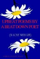 Upbeat Poems by a Beat Down Poet: In Love With Life 1414015321 Book Cover