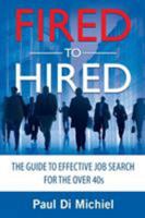 Fired to Hired: The Guide to Effective Job Search for the Over 40s 0994298307 Book Cover