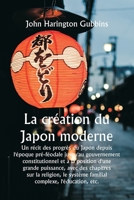 La création du Japon moderne Un récit des progrès du Japon depuis l'époque pré-féodale jusqu'au gouvernement constitutionnel et à la position d'une gr 9359257036 Book Cover