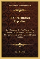 The Arithmetical Expositor: Or A Treatise On The Theory And Practice Of Arithmetic, Suited For The Commerce Of The United States 112072578X Book Cover